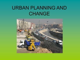 URBAN PLANNING AND 
CHANGE 
 