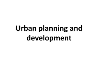 Urban planning and
development
 