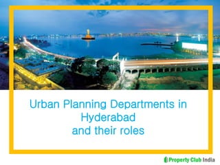 Urban Planning Departments in
Hyderabad
and their roles
 