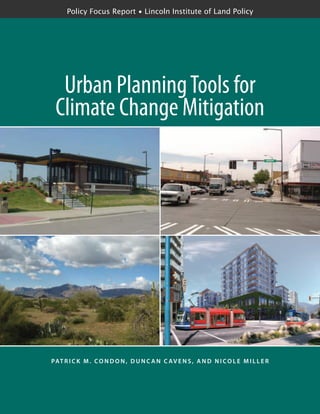 Urban PlanningTools for
Climate Change Mitigation
Pat r i c k M . Co n d o n , D u n c a n C av e n s , a n d N i co l e M i l l e r
Policy Focus Report • Lincoln Institute of Land Policy
 