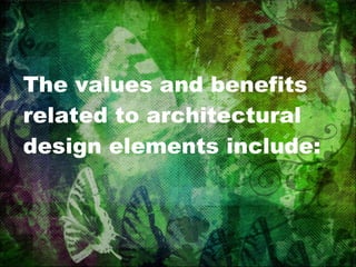 The values and benefits related to architectural design elements include: 