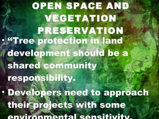 OPEN SPACE AND VEGETATION PRESERVATION ‘‘ Tree protection in land development should be a shared community responsibility.  Developers need to approach their projects with some environmental sensitivity. 