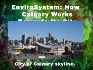 City of Calgary skyline. EnviroSystem: How Calgary Works Towards Its City Vision 