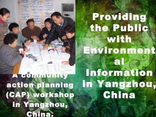 A community action planning (CAP) workshop in Yangzhou, China. Providing the Public with Environmental Information in Yangzhou, China 
