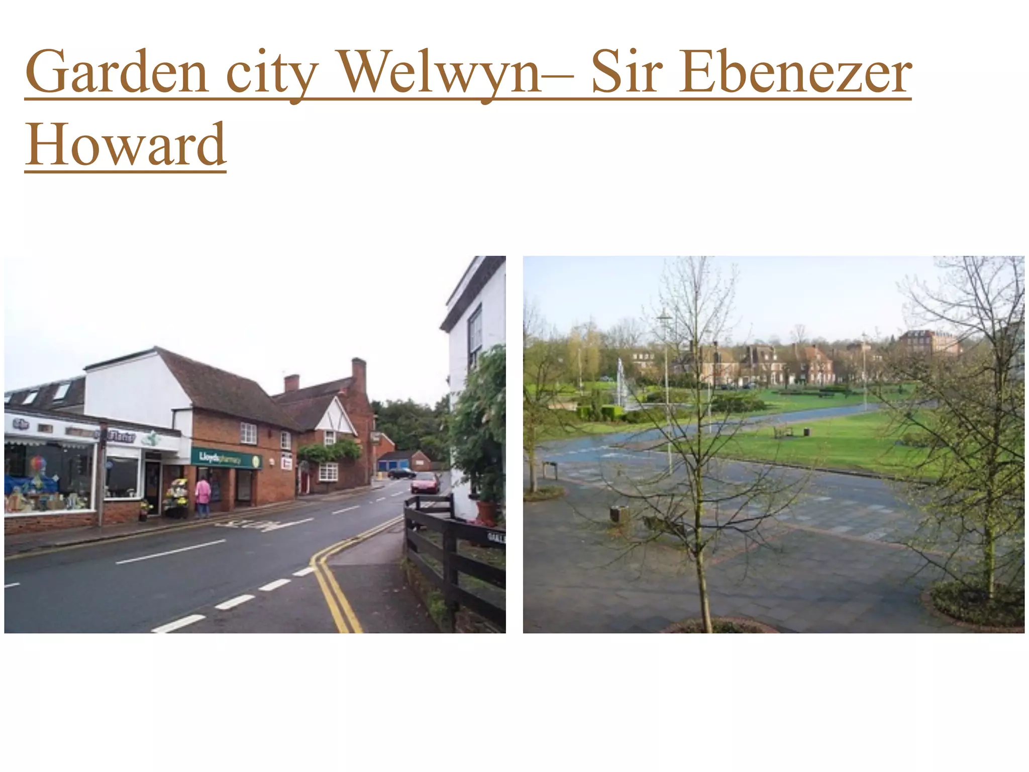 Garden city Welwyn– Sir Ebenezer
Howard
 