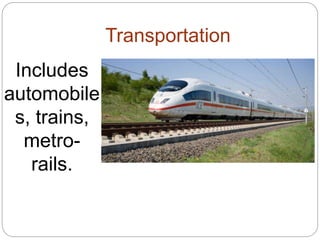 Transportation
Includes
automobile
s, trains,
metro-
rails.
 