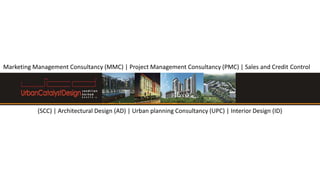 Marketing Management Consultancy (MMC) | Project Management Consultancy (PMC) | Sales and Credit Control
(SCC) | Architectural Design (AD) | Urban planning Consultancy (UPC) | Interior Design (ID)
 
