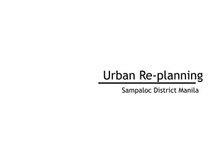 Urban Re-planning
Sampaloc District Manila
 