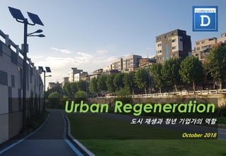 Urban Regeneration
도시 재생과 청년 기업가의 역할
October 2018
 
