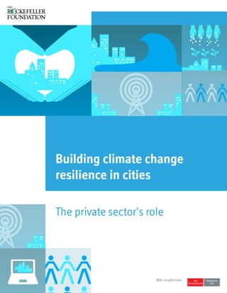 The private sector’s role
With insights from
Building climate change
resilience in cities
 
