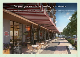 #Rivergreens offers you convenience for all your shopping needs at a centrally located community market spanning
over 700 m2. From daily essentials to lifestyle needs, you will find easy access to all.
Shop all you want in the bustling marketplace
Artist's
impression
and
not
actual
site
image.
This
is
for
representational
purposes,
indicating
the
amenity
/
development
and
not
the
actual
delivery.
 