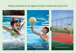 Every moment is an opportunity to make the most of it
Stock
Images
used
for
representational
purposes
only
and
is
only
indicative
of
the
amenity
/
development
and
not
actual
delivery.
Infinity Pool Water Volleyball Half-Basketball Court
 