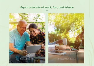 Stock
Image
used
for
representational
purposes
only
and
is
only
indicative
of
the
amenity
/
development
and
not
actual
delivery.
Senior Citizen Zone Outdoor Work Station
Equal amounts of work, fun, and leisure
 