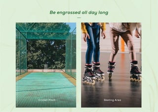 Stock
Image
used
for
representational
purposes
only
and
is
only
indicative
of
the
amenity
/
development
and
not
actual
delivery.
Cricket Pitch Skating Area
Be engrossed all day long
 