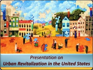 1
Presentation on
Urban Revitalization in the United States
 