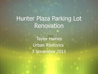 Hunter Plaza Parking Lot Renovation Taylor Haines Urban Rhetorics  3 November 2011 