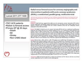 Lancet 2011;377:1409


• 7021 ACS patients
• Radial vs.femoral access
• Primary EP @ 30 days:
      • Death
      • MI
      • Stroke
      • Non CABG bleed
 