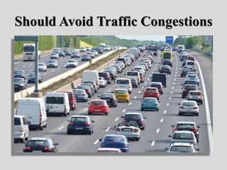 Should Avoid Traffic Congestions
 