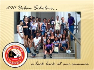 2011 Urban Scholars… a look back at our summer 