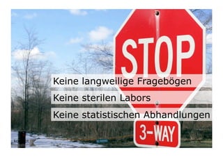 Keine langweilige Fragebögen
                           Keine sterilen Labors
                           Keine statistischen Abhandlungen

Wengistrasse 7
8004 Zürich
T +41 44 585 39 20                                        14
info@konzeptwerkstatt.ch
www.konzeptwerkstatt.ch
 