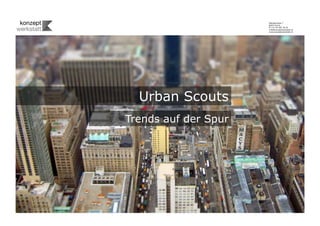 Wengistrasse 7
                      8004 Zürich
                      T +41 44 585 39 20
                      info@konzeptwerkstatt.ch
                      www.konzeptwerkstatt.ch




  Urban Scouts
Trends auf der Spur
 