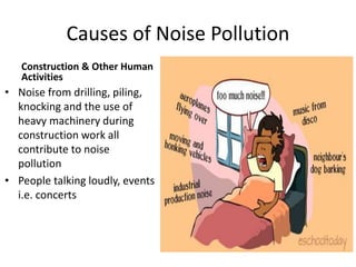 Causes of Noise Pollution
Construction & Other Human
Activities
• Noise from drilling, piling,
knocking and the use of
heavy machinery during
construction work all
contribute to noise
pollution
• People talking loudly, events
i.e. concerts
 