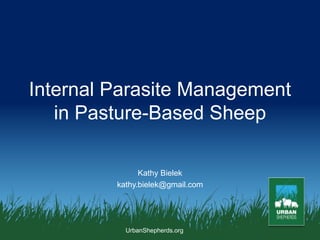 UrbanShepherds.org
Internal Parasite Management
in Pasture-Based Sheep
Kathy Bielek
kathy.bielek@gmail.com
 