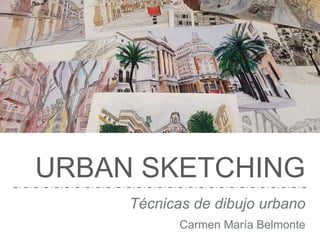 URBAN SKETCHING
Técnicas de dibujo urbano
Carmen María Belmonte
 