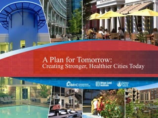 A Plan for Tomorrow: Creating Stronger, Healthier Cities Today 