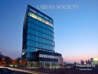 Presented by
URBAN SOCIETY
Vishwa Dave
 