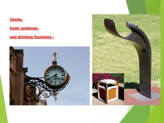 Clocks,
trash container,
and drinking fountains :
 