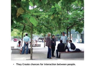 • They Create chances for interaction between people.
 