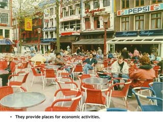 • They provide places for economic activities.
 