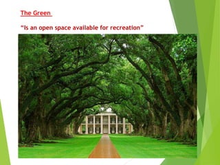 The Green
“Is an open space available for recreation”
 