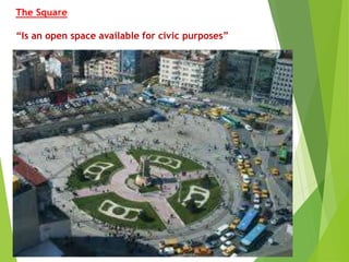 The Square
“Is an open space available for civic purposes”
 