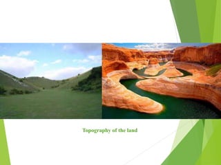 Topography of the land
 