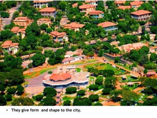 • They give form and shape to the city.
 