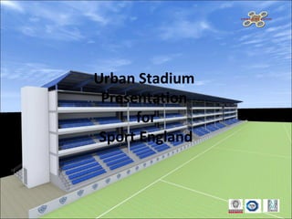 Urban Stadium
 Presentation
      for
 Sport England
 