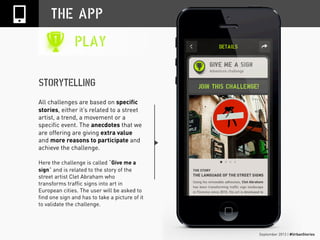 September 2013 | #UrbanStories
THE APP
PLAY
STORYTELLING
All challenges are based on specific
stories, either it’s related...