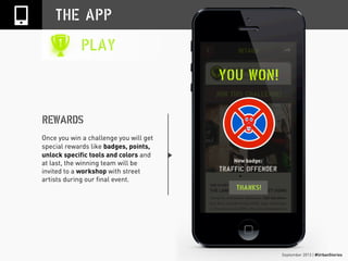 September 2013 | #UrbanStories
THE APP
PLAY
REWARDS
Once you win a challenge you will get
special rewards like badges, poi...