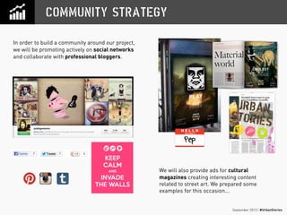 September 2013 | #UrbanStories
COMMUNITY STRATEGY
In order to build a community around our project,
we will be promoting a...