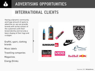 September 2013 | #UrbanStories
ADVERTISING OPPORTUNITIES
INTERNATIONAL CLIENTS
Graffiti, sport, clothing
brands
Music labe...