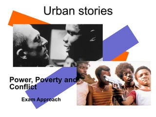 Urban stories
Power, Poverty and
Conflict
Exam Approach
 