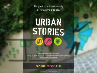 September 2013 | #UrbanStoriesSeptember 2013 | #UrbanStories
Be part of a community
of creative people.
A transmedia experience by
Josep Miquel Jové, Céline Kniebihler and Anna Raycheva.
TransformatLab 2013
EXPLORE. CREATE. PLAY.
 