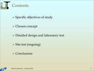 Final Conference – 24 June 2010 2
Contents
Specific objectives of study
Chosen concept
Detailed design and laboratory test
Site test (ongoing)
Conclusions
 