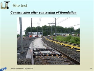 Final Conference – 24 June 2010 20
Site test
Construction after concreting of foundation
 