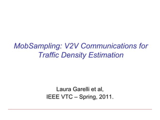 MobSampling: V2V Communications for
     Traffic Density Estimation



           Laura Garelli et al,
        IEEE VTC – Spring, 2011.
 