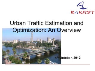 Urban Traffic Estimation and
 Optimization: An Overview



                 4th October, 2012
 