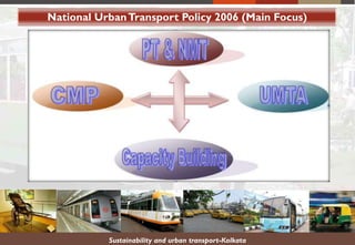 National UrbanTransport Policy 2006 (Main Focus)
Sustainability and urban transport-Kolkata
 