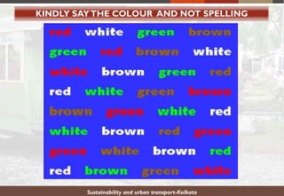 KINDLY SAYTHE COLOUR AND NOT SPELLING
Sustainability and urban transport-Kolkata
 